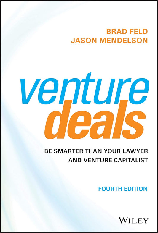 Venture Deals: Be Smarter Than Your Lawyer and Venture Capitalist by Brad Feld and Jason Mendelson