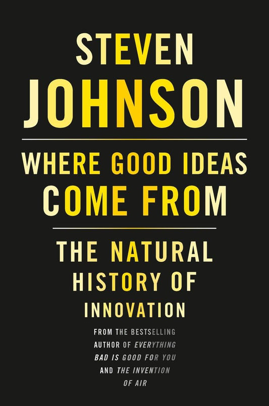 Where Good Ideas Come From: The Natural History of Innovation Book by Steven Johnson