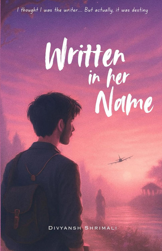 Written in her name: I thought I was the writer, but actually it was destiny by Divyansh Shrimali