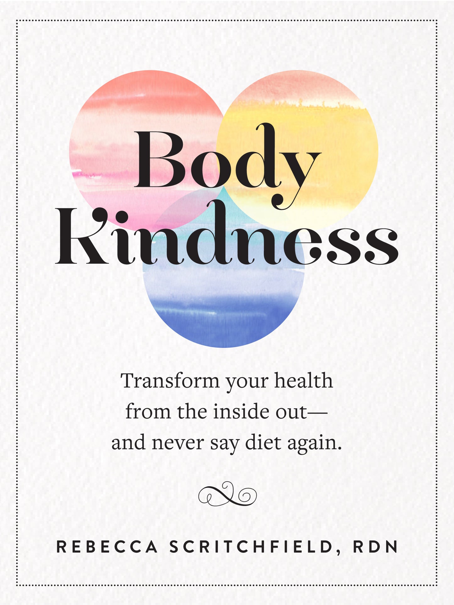 Body Kindness: Transform Your Health from the Inside Out--And Never Say Diet Again Book by Rebecca Scritchfield