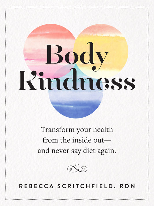 Body Kindness: Transform Your Health from the Inside Out--And Never Say Diet Again Book by Rebecca Scritchfield