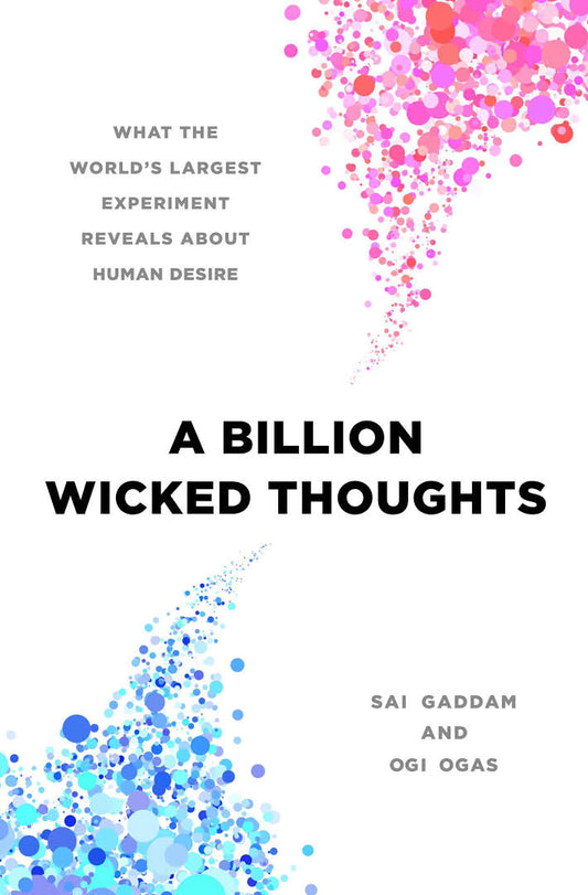 A Billion Wicked Thoughts: What the World's Largest Experiment Reveals about Human Desire Book by Ogi Ogas and Sai Gaddam